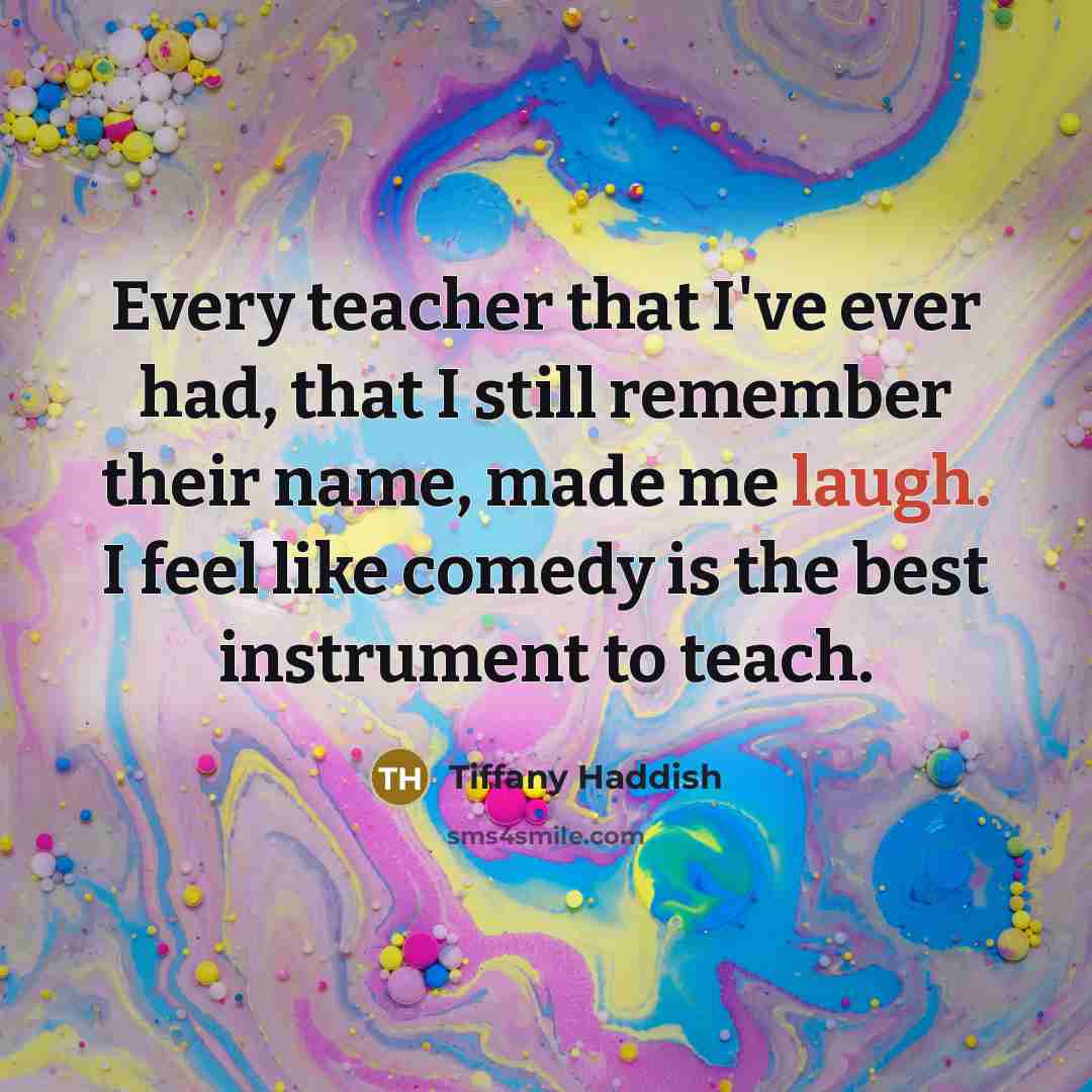“Every teacher that I've ever had, that I still remember…” quote by Tiffany Haddish