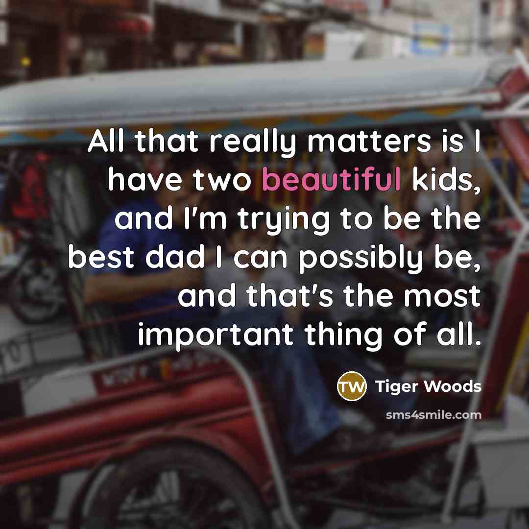 “All that really matters is I have two beautiful kids,…” quote by Tiger Woods
