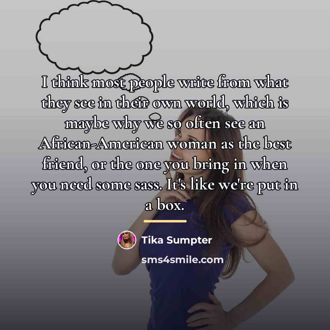 “I think most people write from what they see in…” quote by Tika Sumpter