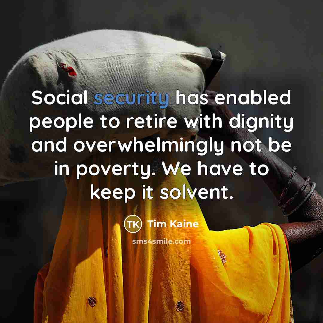 “Social security has enabled people to retire with dignity and…” quote by Tim Kaine