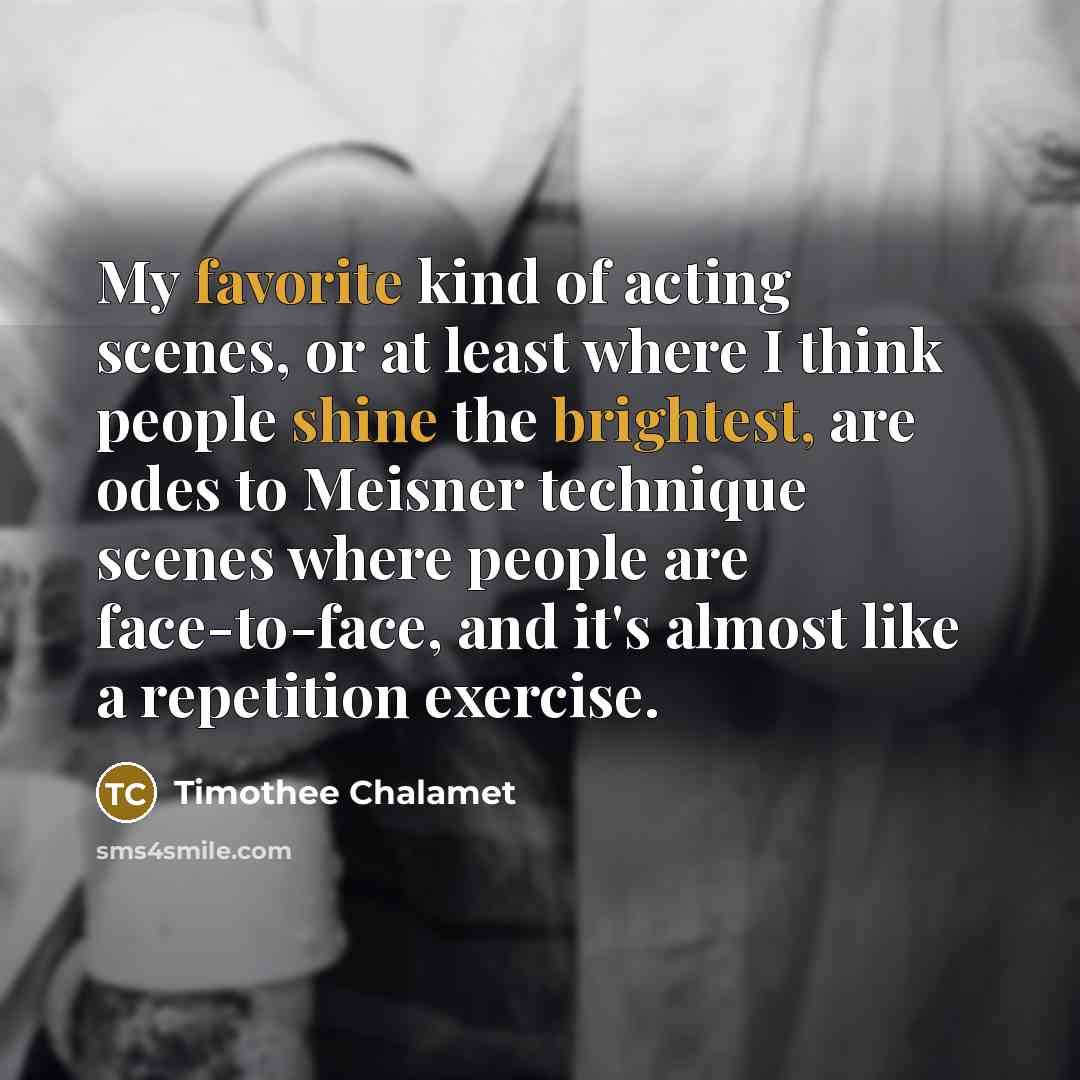 “My favorite kind of acting scenes, or at least where…” quote by Timothee Chalamet