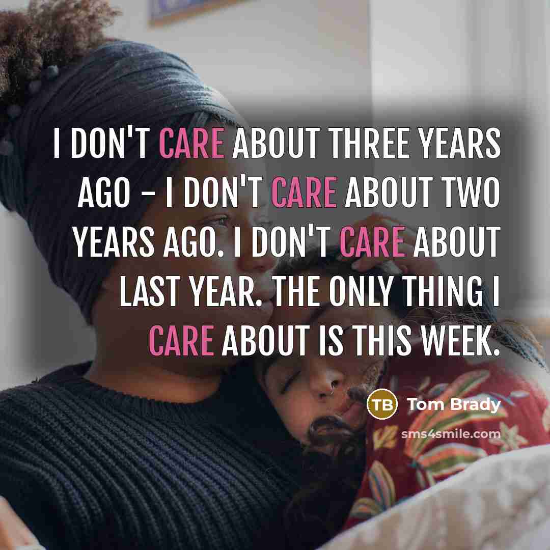 “I don't care about three years ago - I don't…” quote by Tom Brady