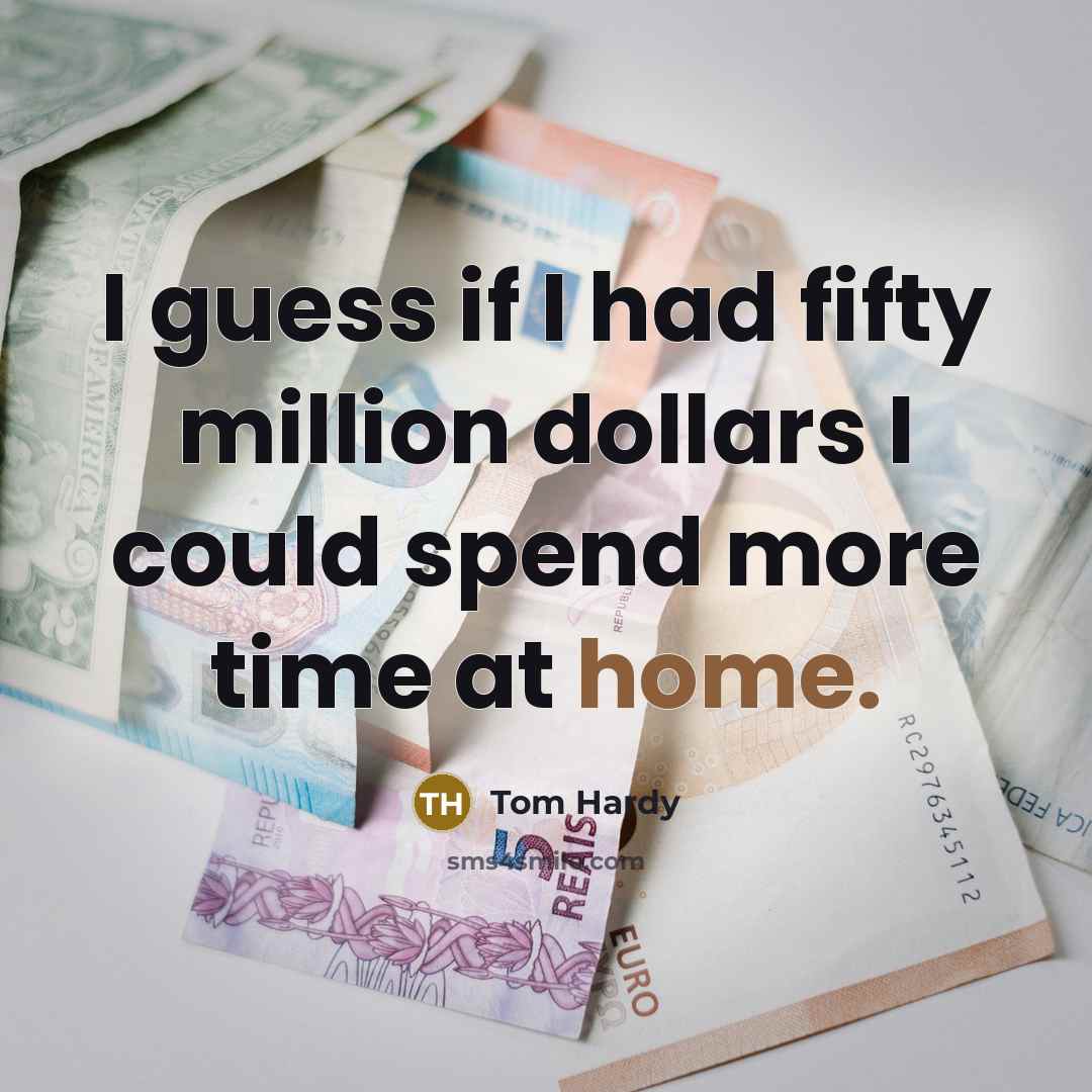 “I guess if I had fifty million dollars I could…” quote by Tom Hardy