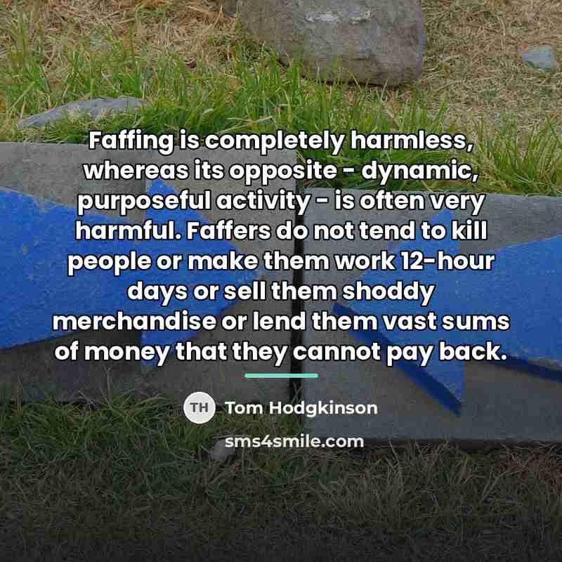 “Faffing is completely harmless, whereas its opposite - dynamic, purposeful…” quote by Tom Hodgkinson