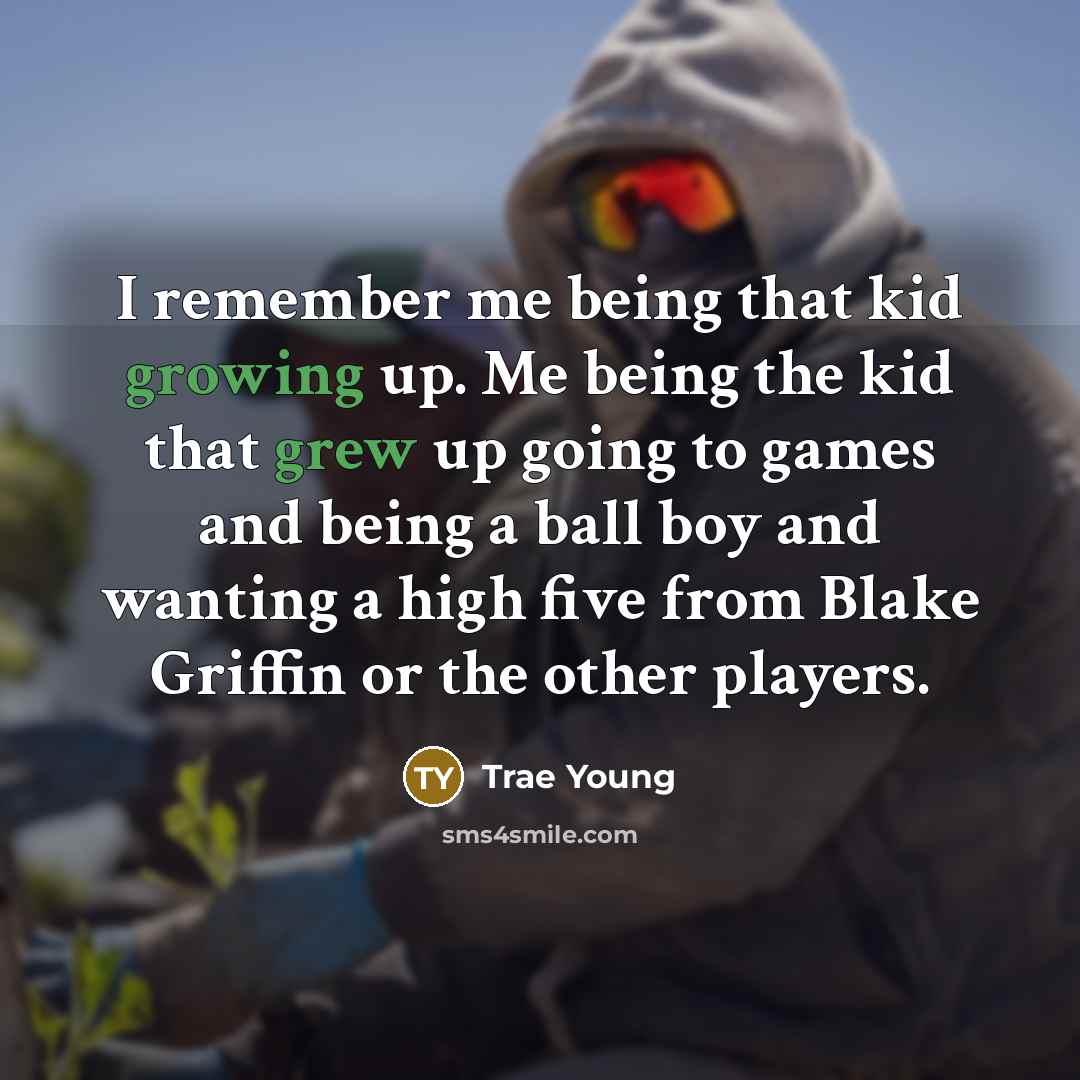 “I remember me being that kid growing up. Me being the kid that grew up going to games and being a ball boy and wanting a high five from Blake Griffin or the other players.” quote by Trae Young