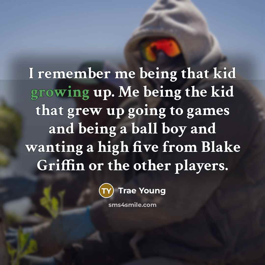 “I remember me being that kid growing up. Me being…” quote by Trae Young