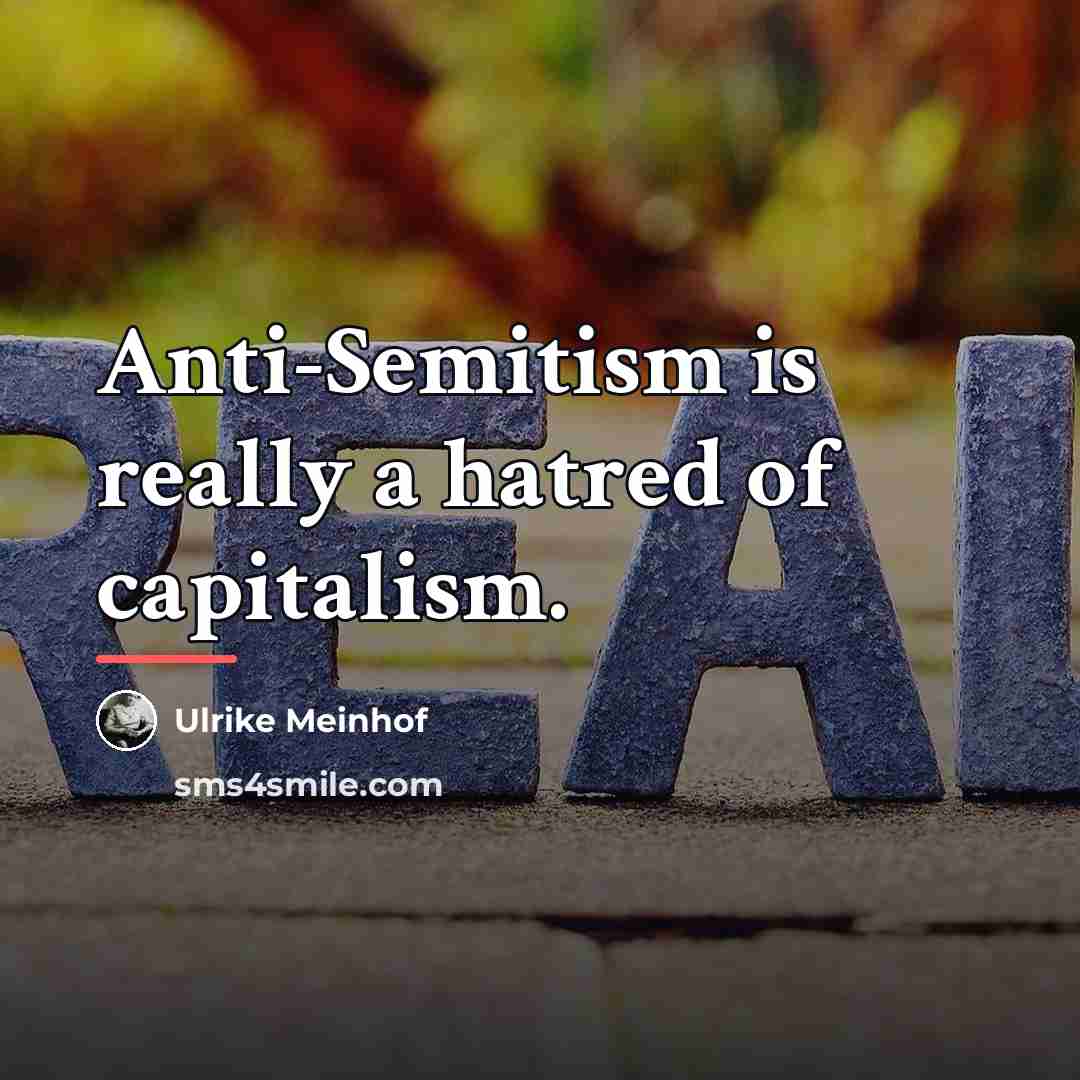 “Anti-Semitism is really a hatred of capitalism.…” quote by Ulrike Meinhof