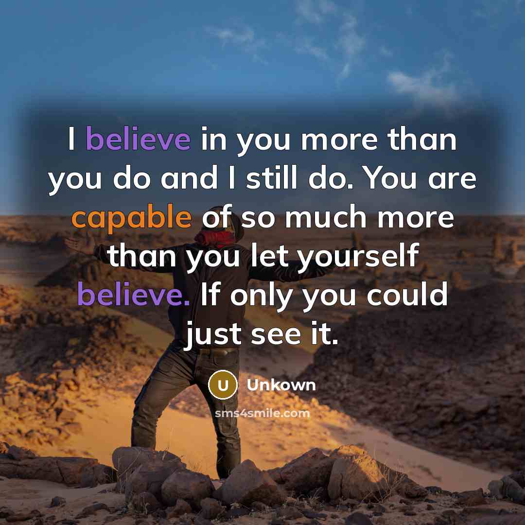 “I believe in you more than you do and I…” quote by Unkown