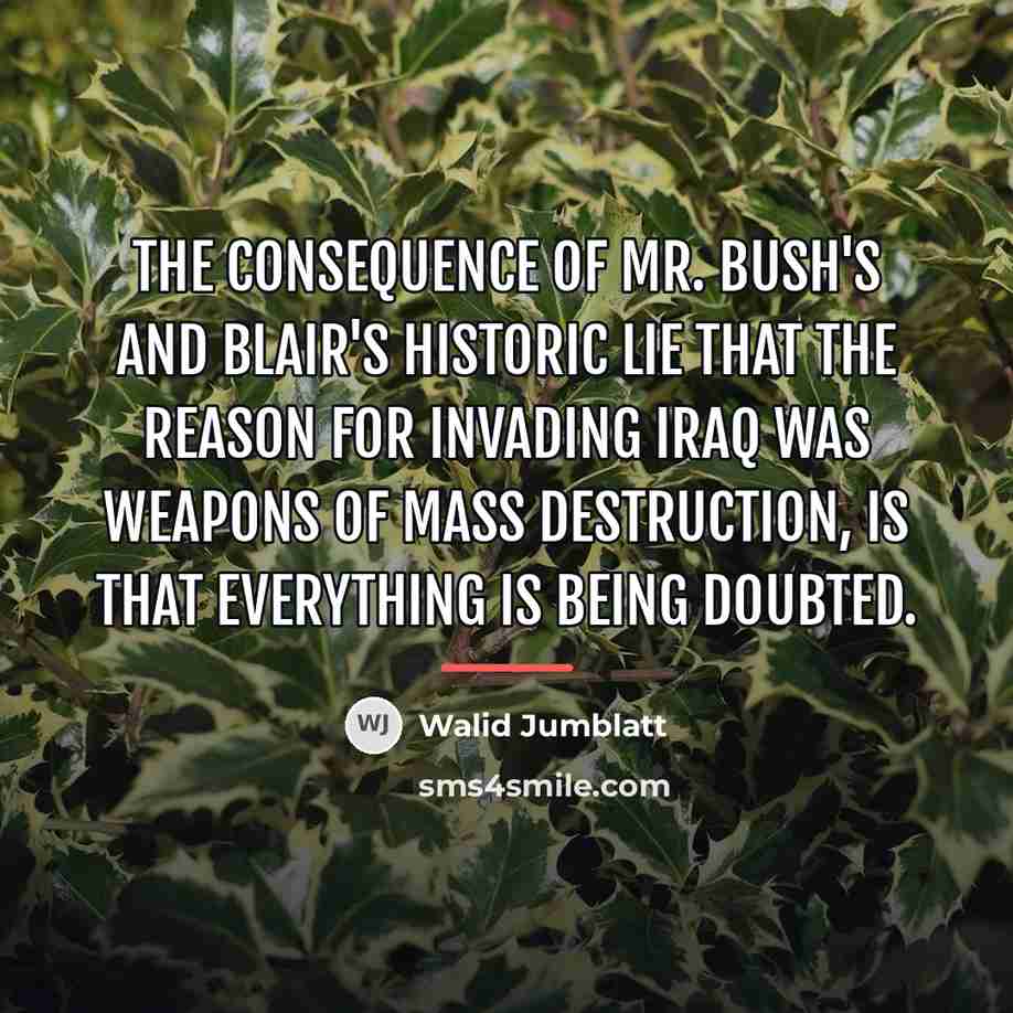 “The consequence of Mr. Bush's and Blair's historic lie that…” quote by Walid Jumblatt