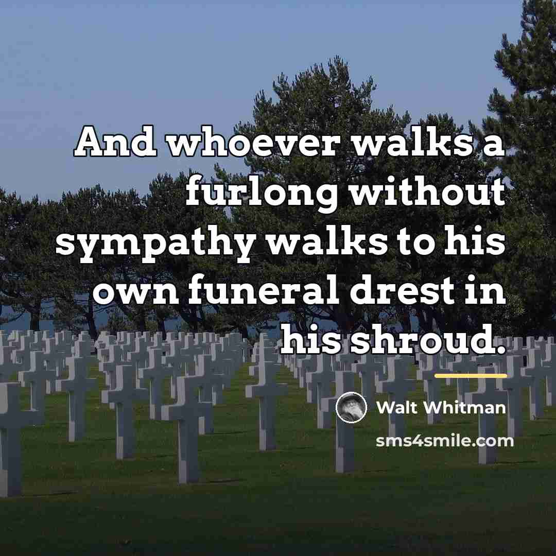 “And whoever walks a furlong without sympathy walks to his…” quote by Walt Whitman