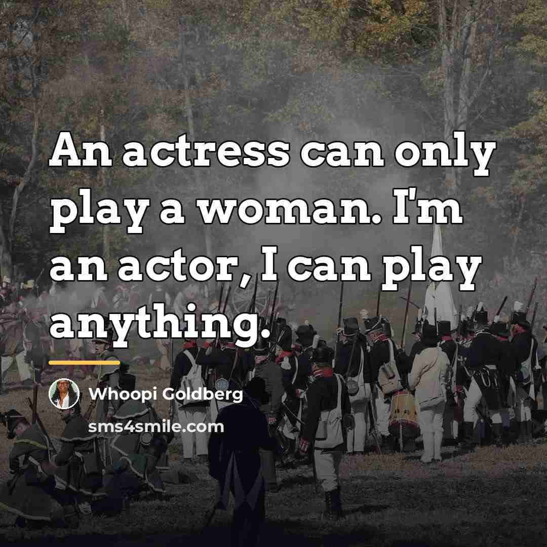 “An actress can only play a woman. I'm an actor,…” quote by Whoopi Goldberg