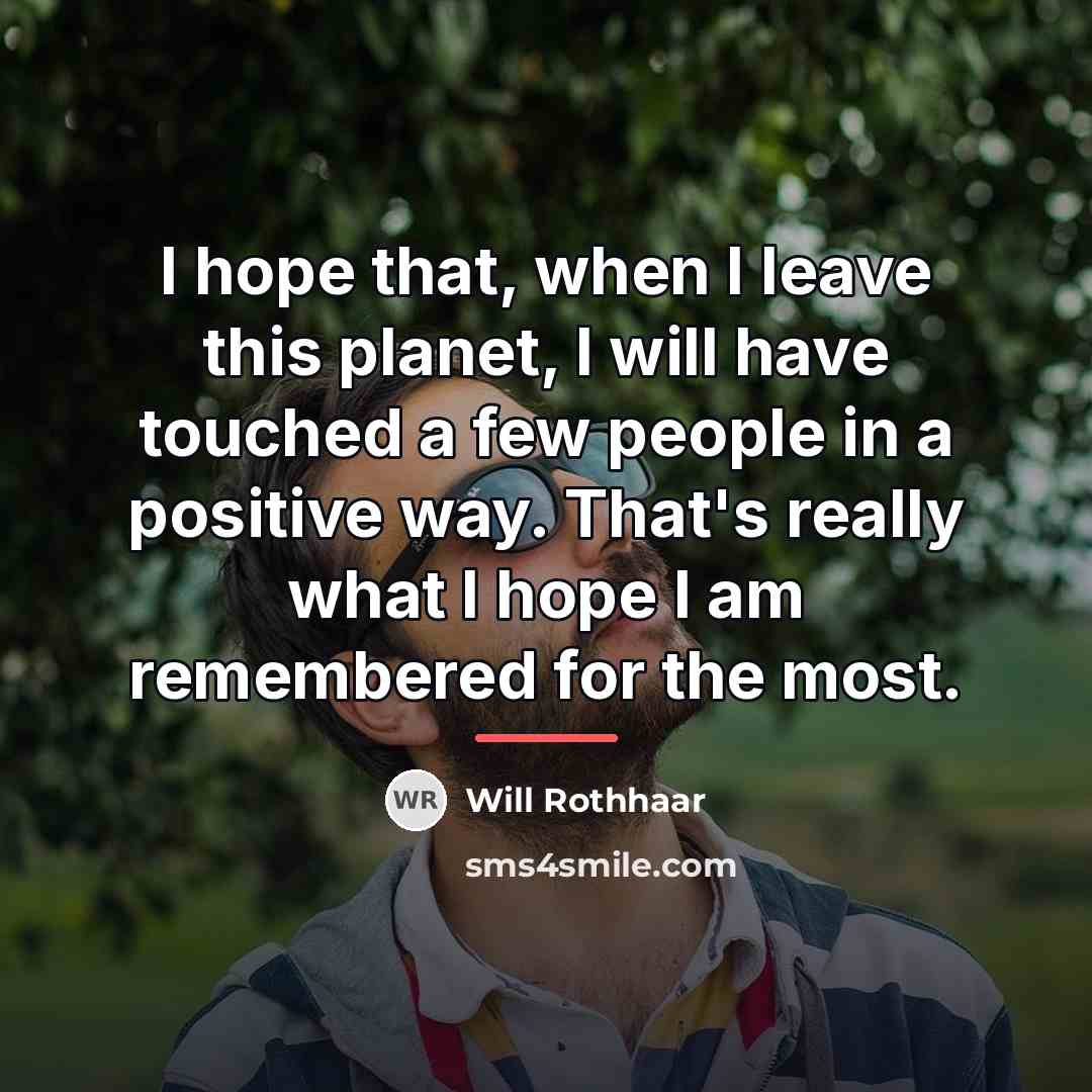 “I hope that, when I leave this planet, I will…” quote by Will Rothhaar