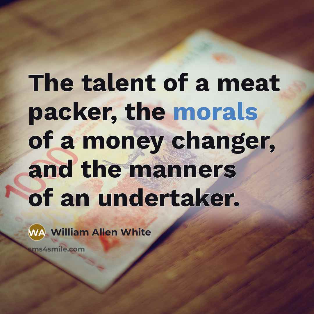 “The talent of a meat packer, the morals of a…” quote by William Allen White