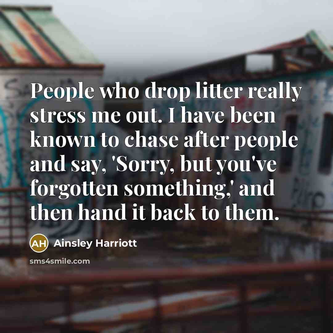 “People who drop litter really stress me out. I have…” quote by Ainsley Harriott