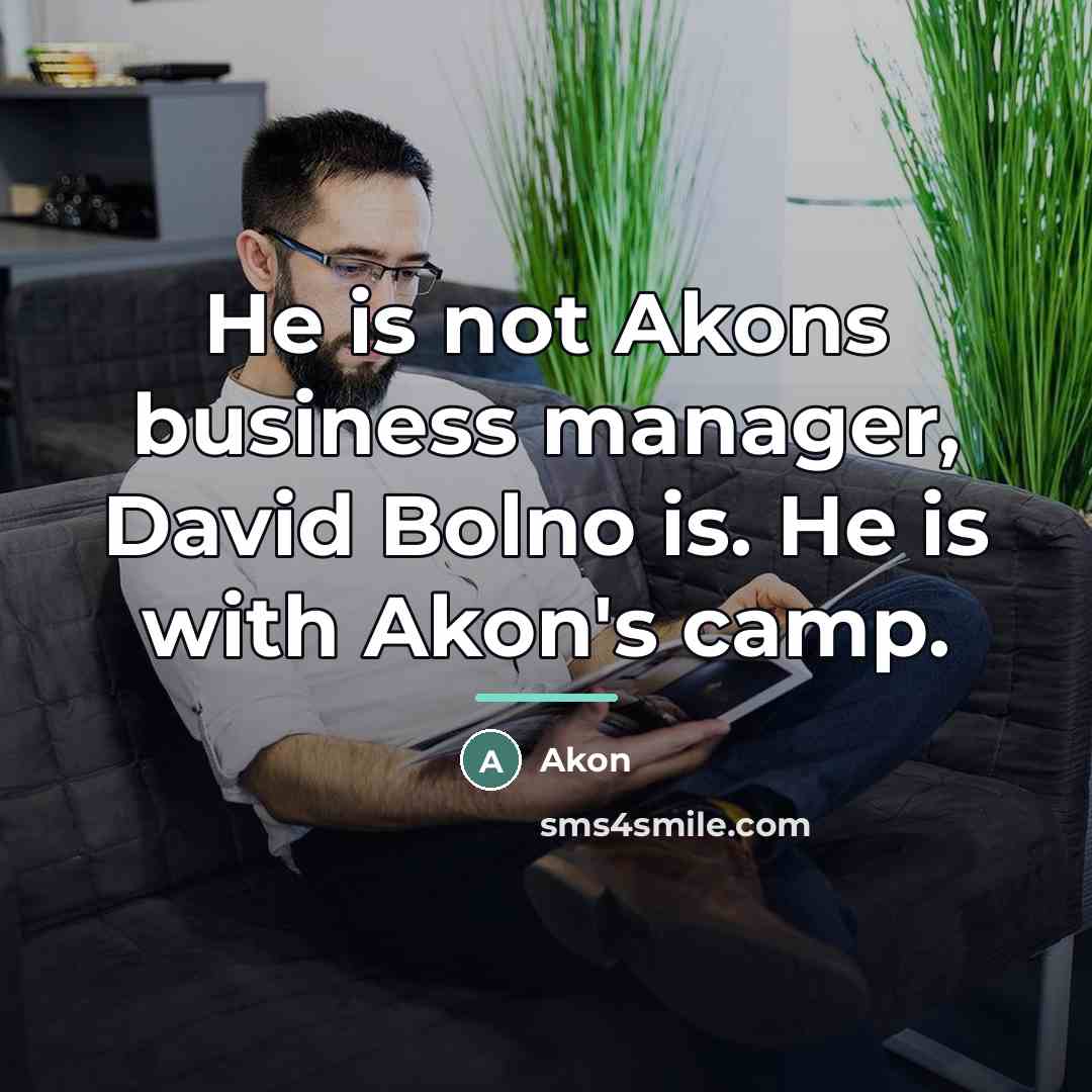 “He is not Akons business manager, David Bolno is. He…” quote by Akon
