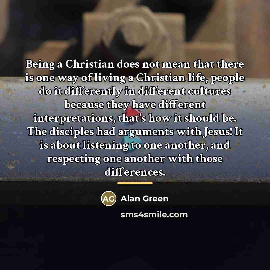 “Being a Christian does not mean that there is one…” quote by Alan Green