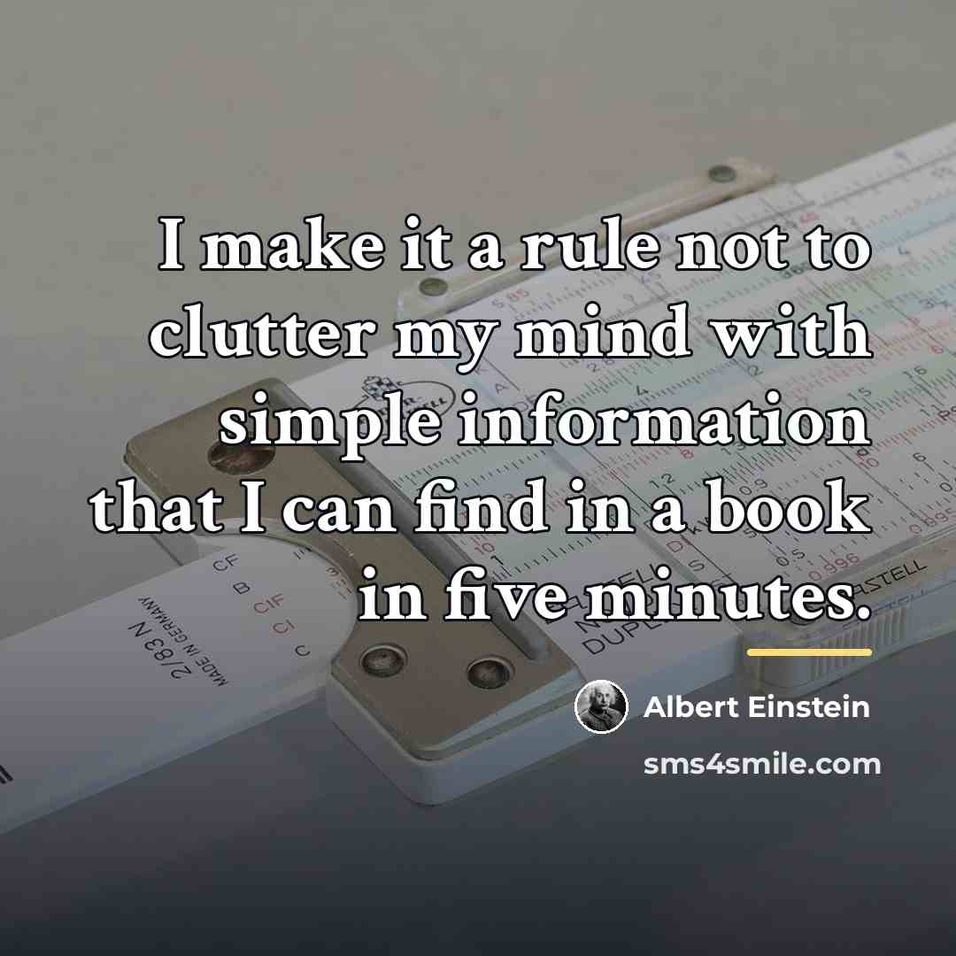 “I make it a rule not to clutter my mind…” quote by Albert Einstein
