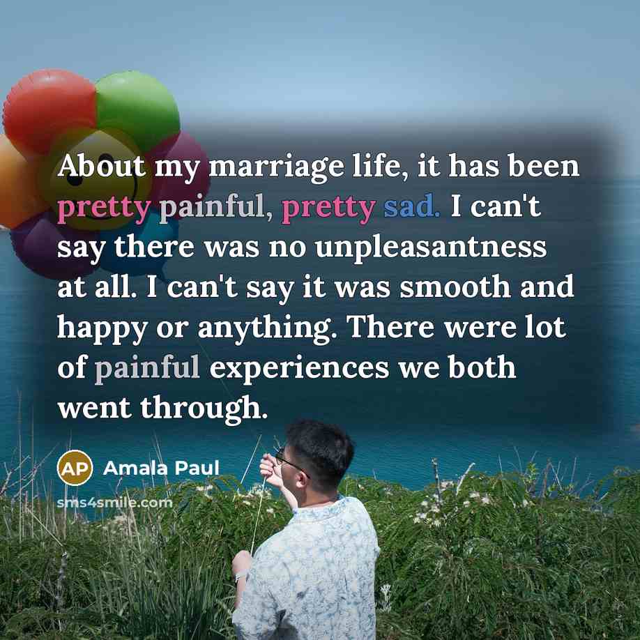 “About my marriage life, it has been pretty painful, pretty…” quote by Amala Paul