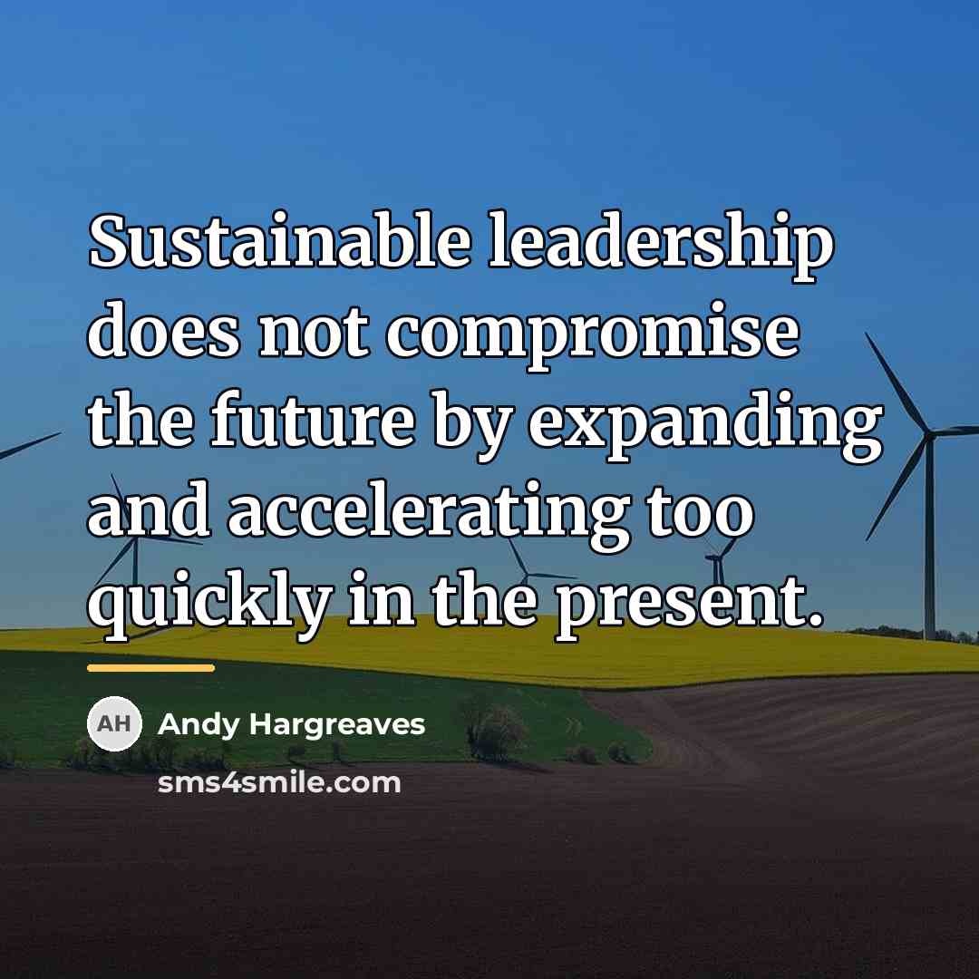 “Sustainable leadership does not compromise the future by expanding and…” quote by Andy Hargreaves