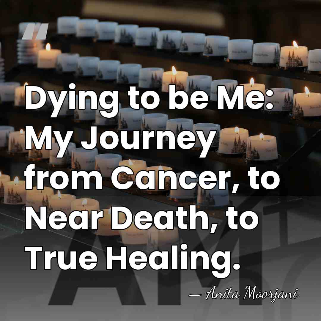 Dying to be Me: My Journey from Cancer, to Near Death, to&hellip; - Anita Moorjani