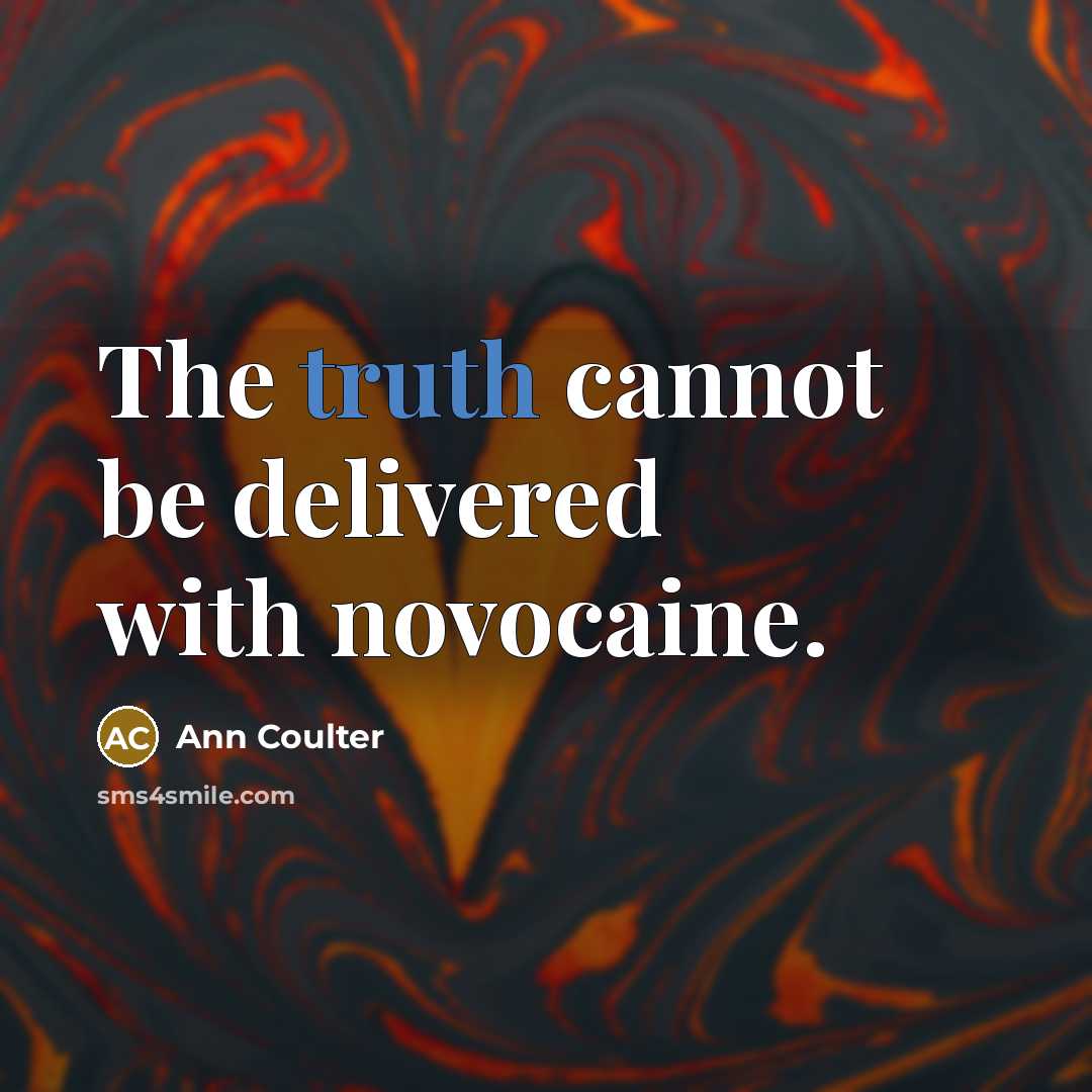 “The truth cannot be delivered with novocaine.” quote by Ann Coulter