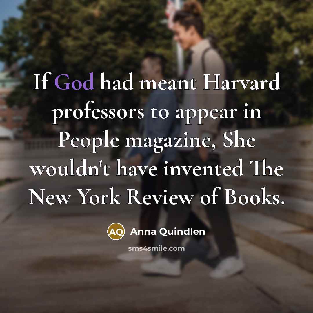 “If God had meant Harvard professors to appear in People…” quote by Anna Quindlen