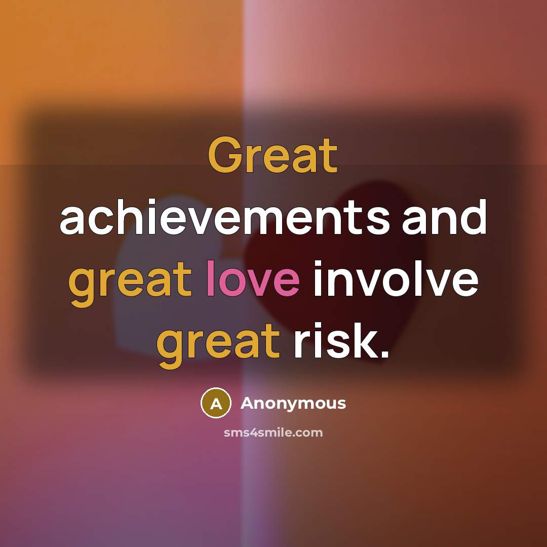 “Great achievements and great love involve great risk.…” quote by Anonymous