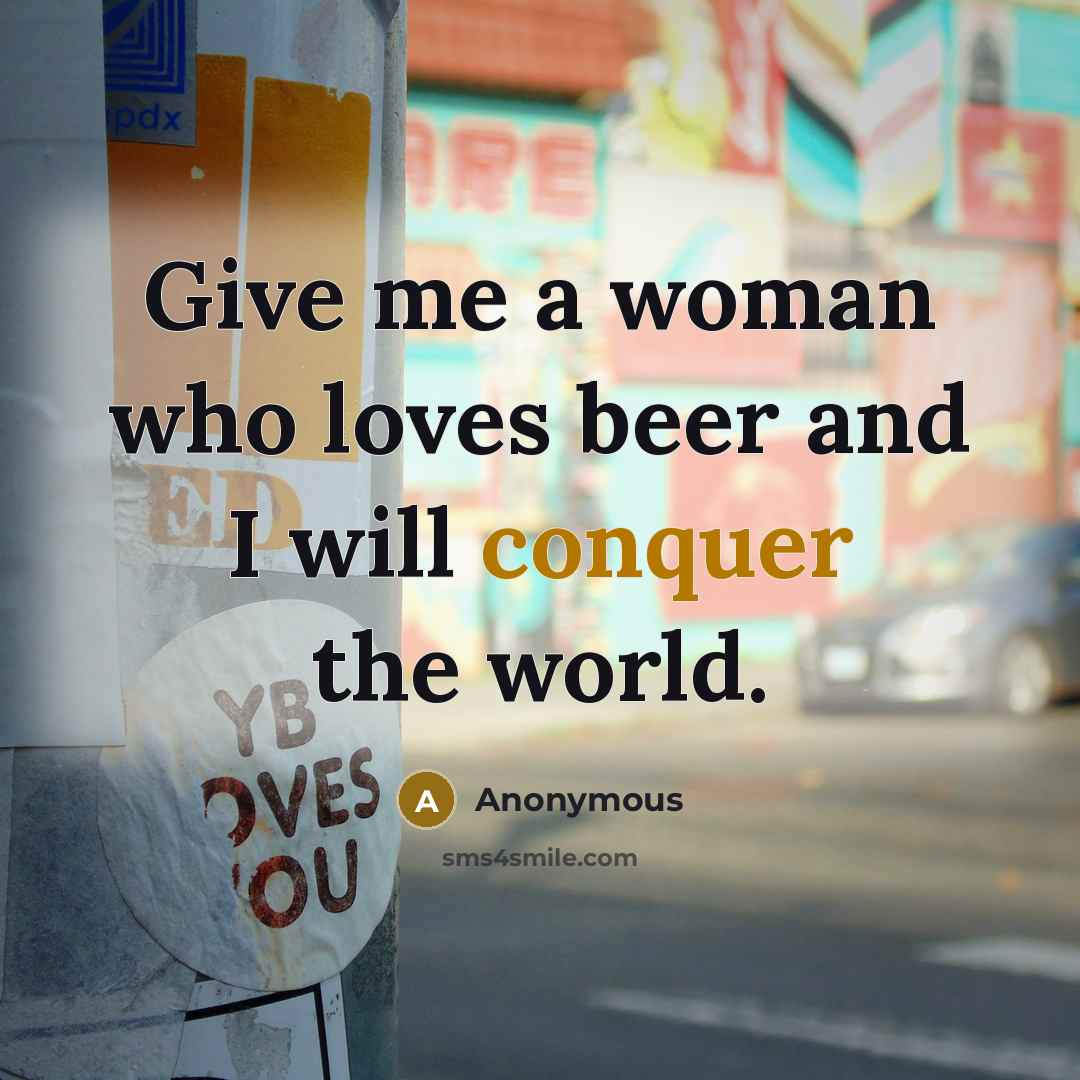 “Give me a woman who loves beer and I will…” quote by Anonymous
