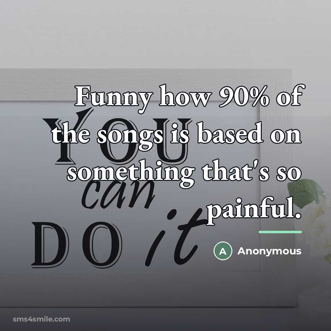 “Funny how 90% of the songs is based on something…” quote by Anonymous
