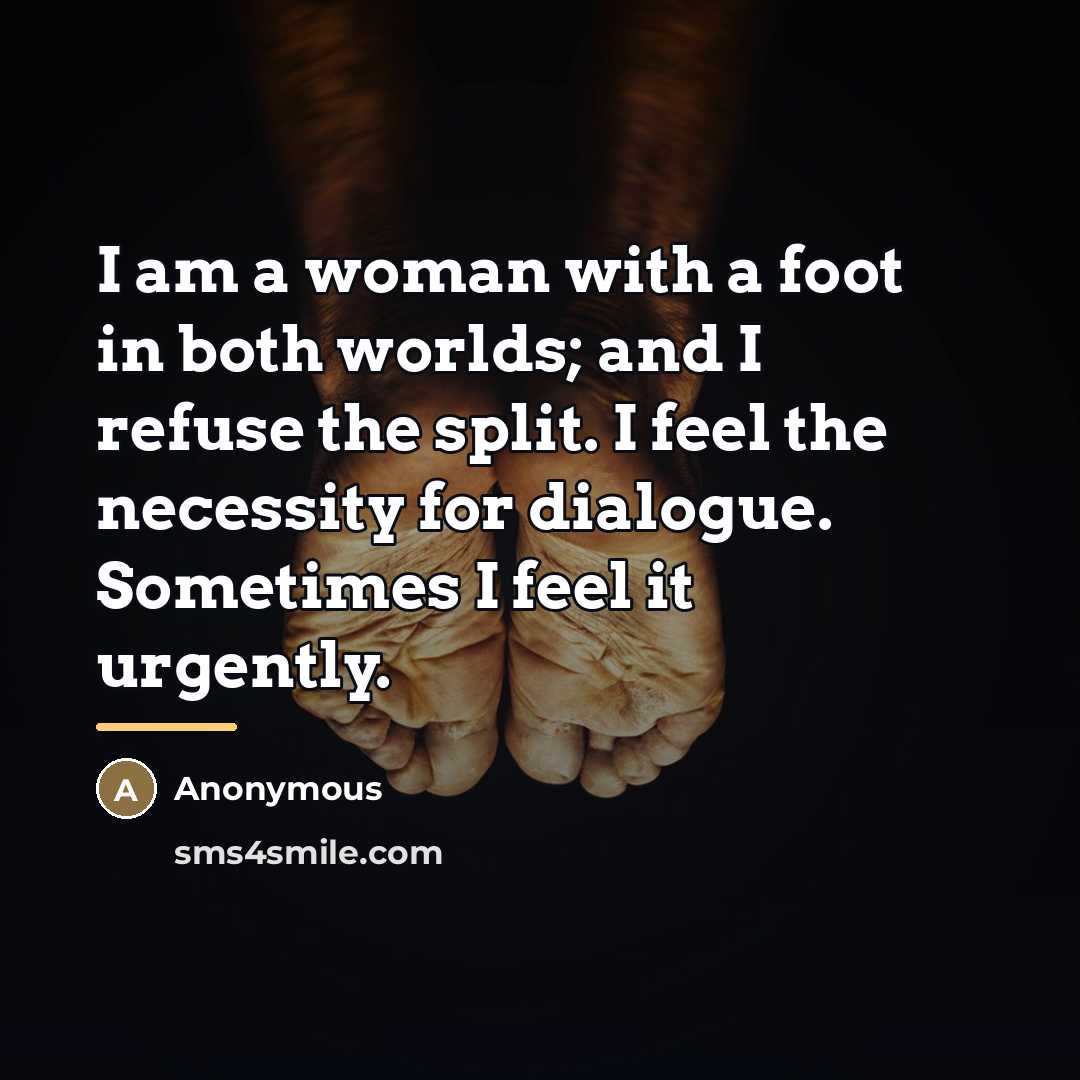 “I am a woman with a foot in both worlds;…” quote by Anonymous