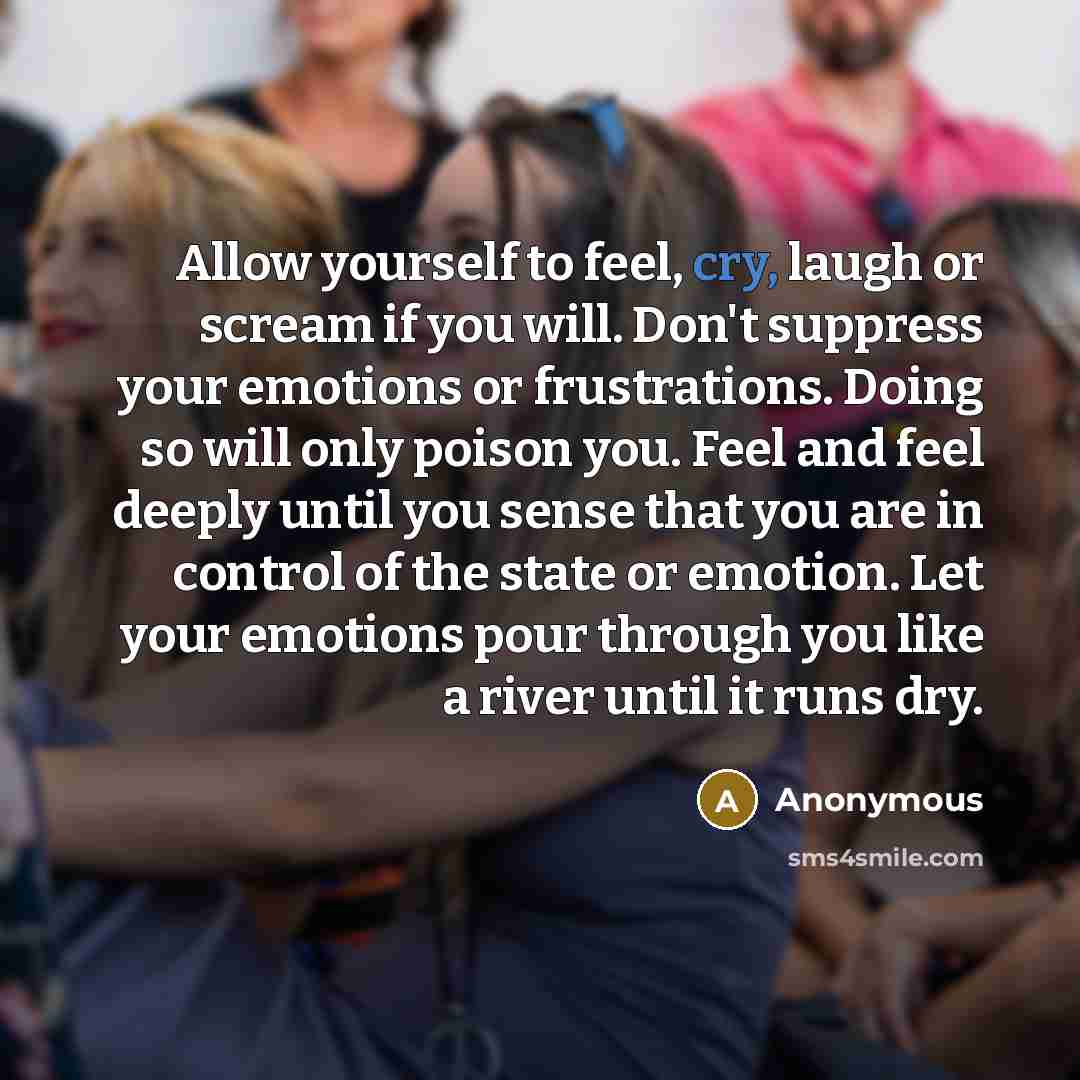 “Allow yourself to feel, cry, laugh or scream if you…” quote by Anonymous
