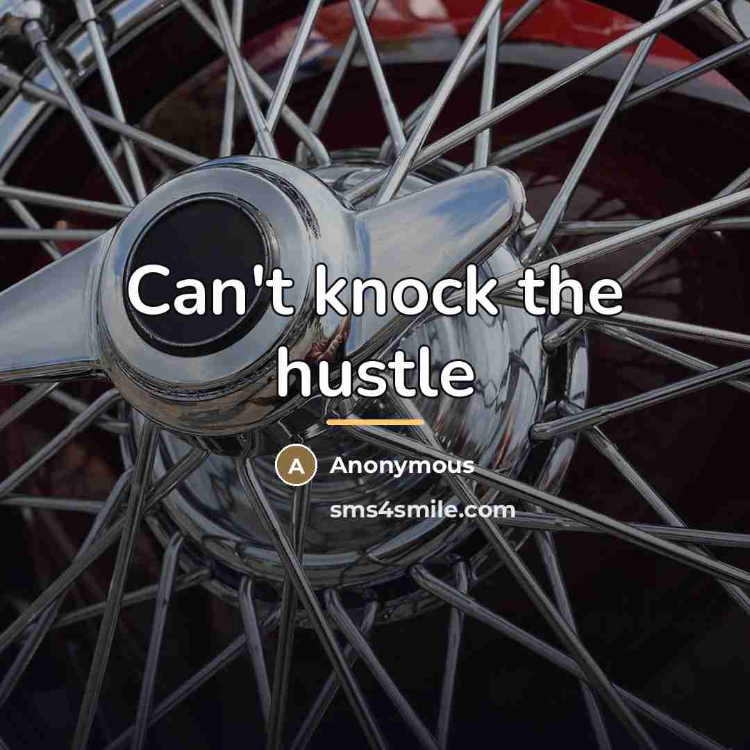 “Can't knock the hustle…” quote by Anonymous