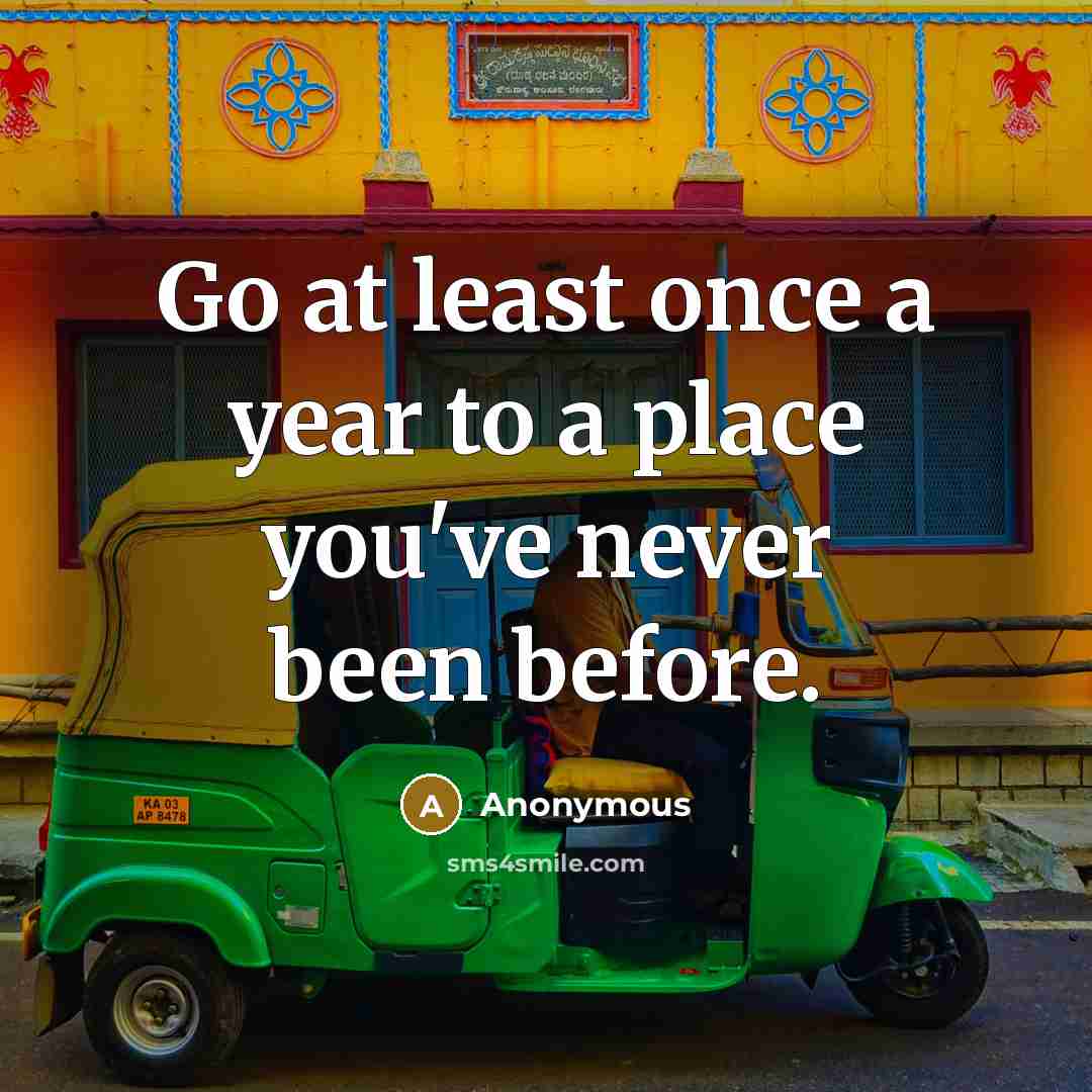 “Go at least once a year to a place you've…” quote by Anonymous