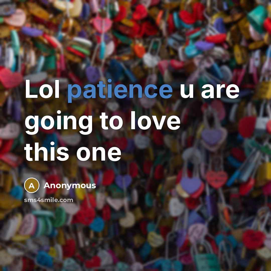 “Lol patience u are going to love this one” quote by Anonymous