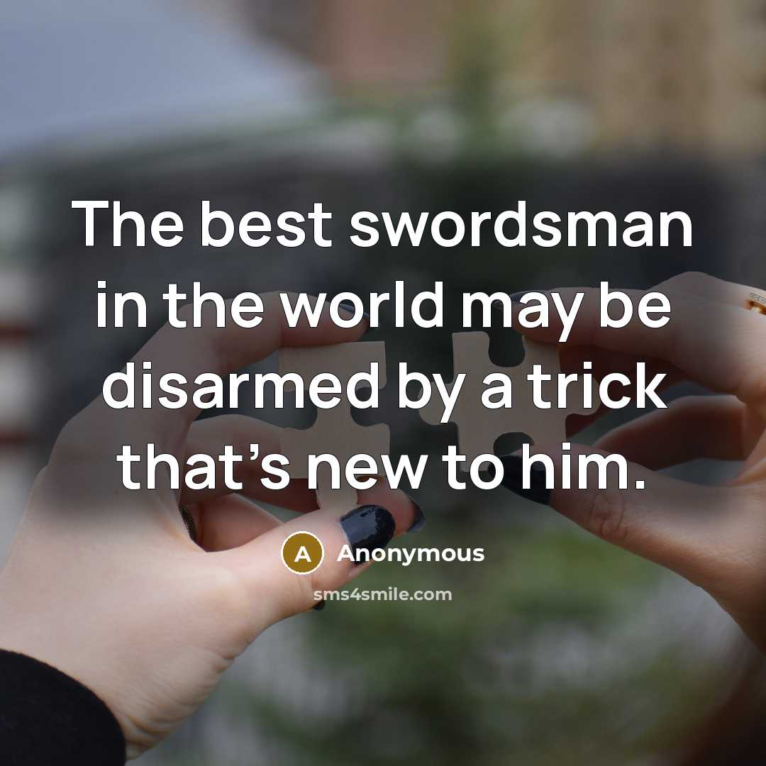 “The best swordsman in the world may be disarmed by…” quote by Anonymous