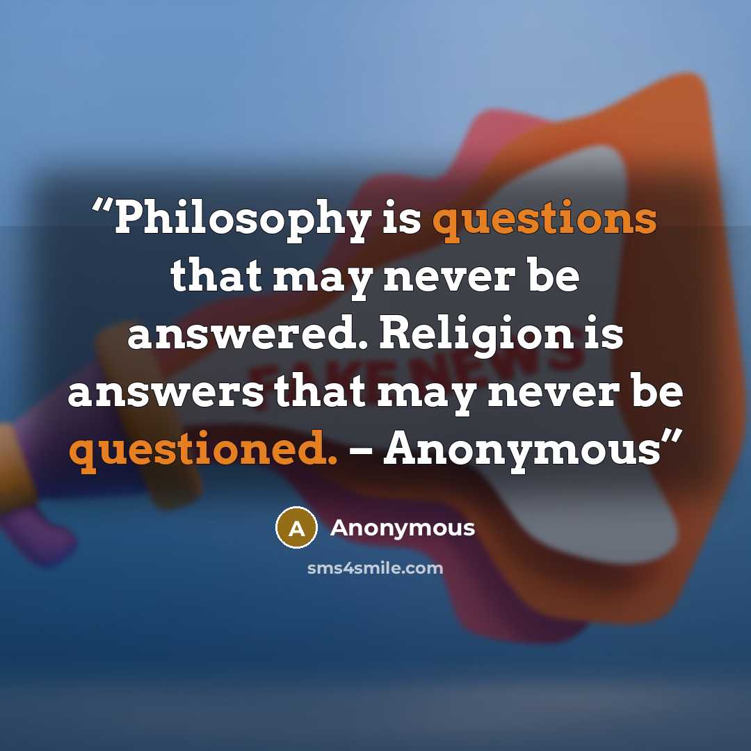 “Philosophy is questions that may never be answered. Religion is answers that may never be questioned. – Anonymous” quote by Anonymous