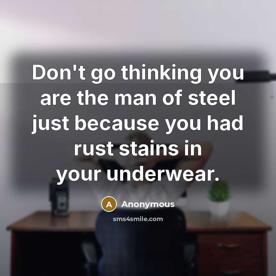 “Don't go thinking you are the man of steel just…” quote by Anonymous