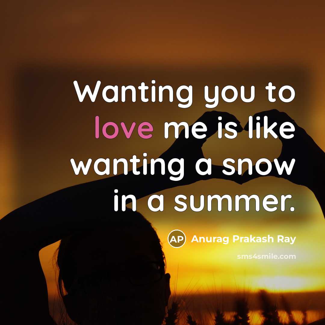 “Wanting you to love me is like wanting a snow…” quote by Anurag Prakash Ray