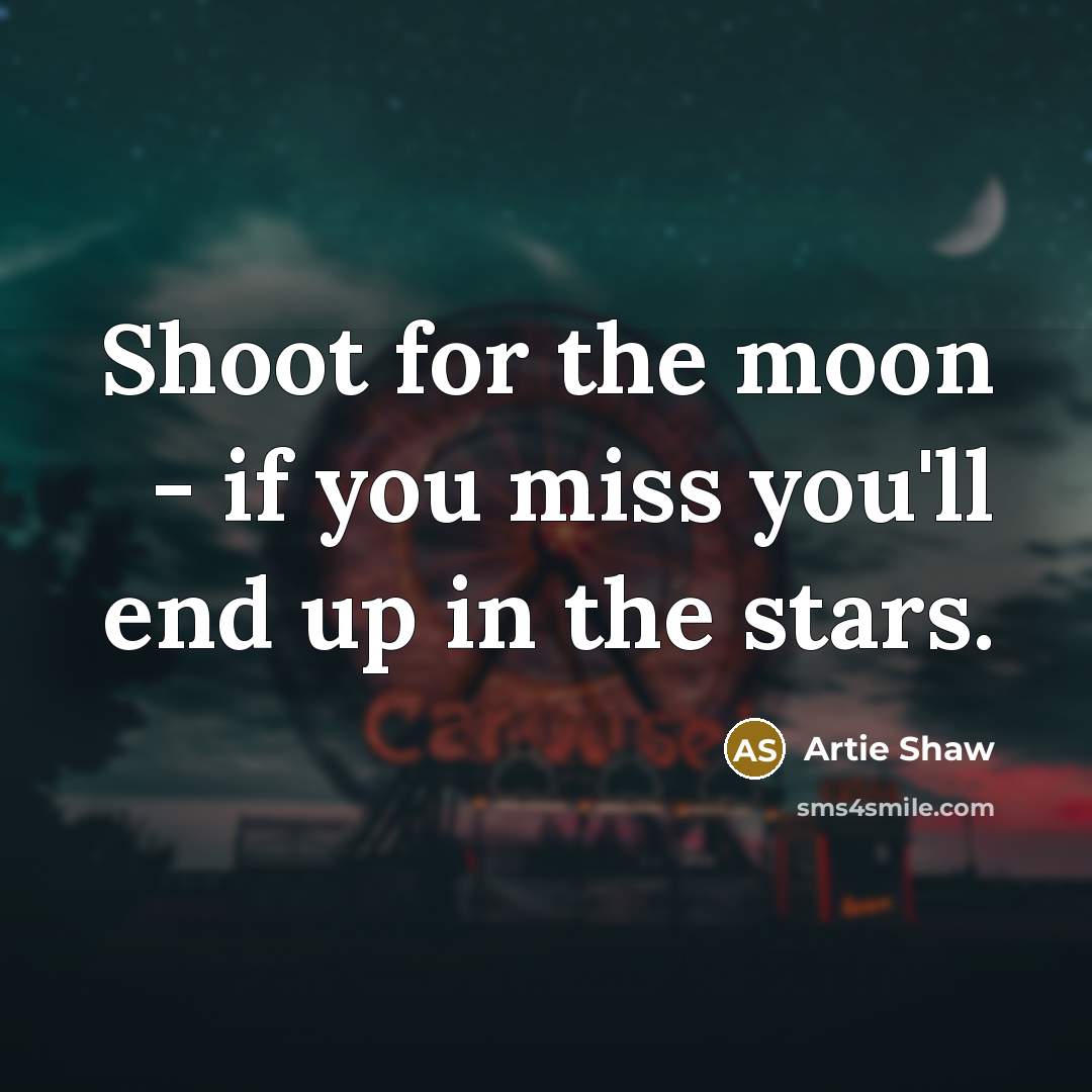 “Shoot for the moon - if you miss you'll end…” quote by Artie Shaw