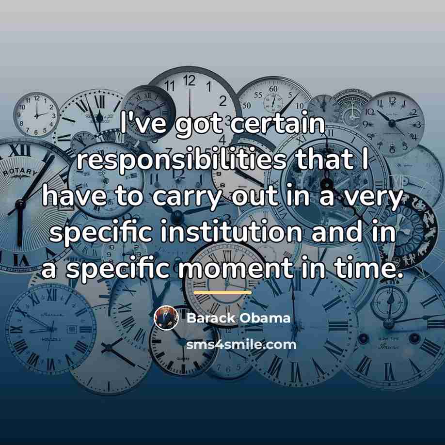“I've got certain responsibilities that I have to carry out…” quote by Barack Obama