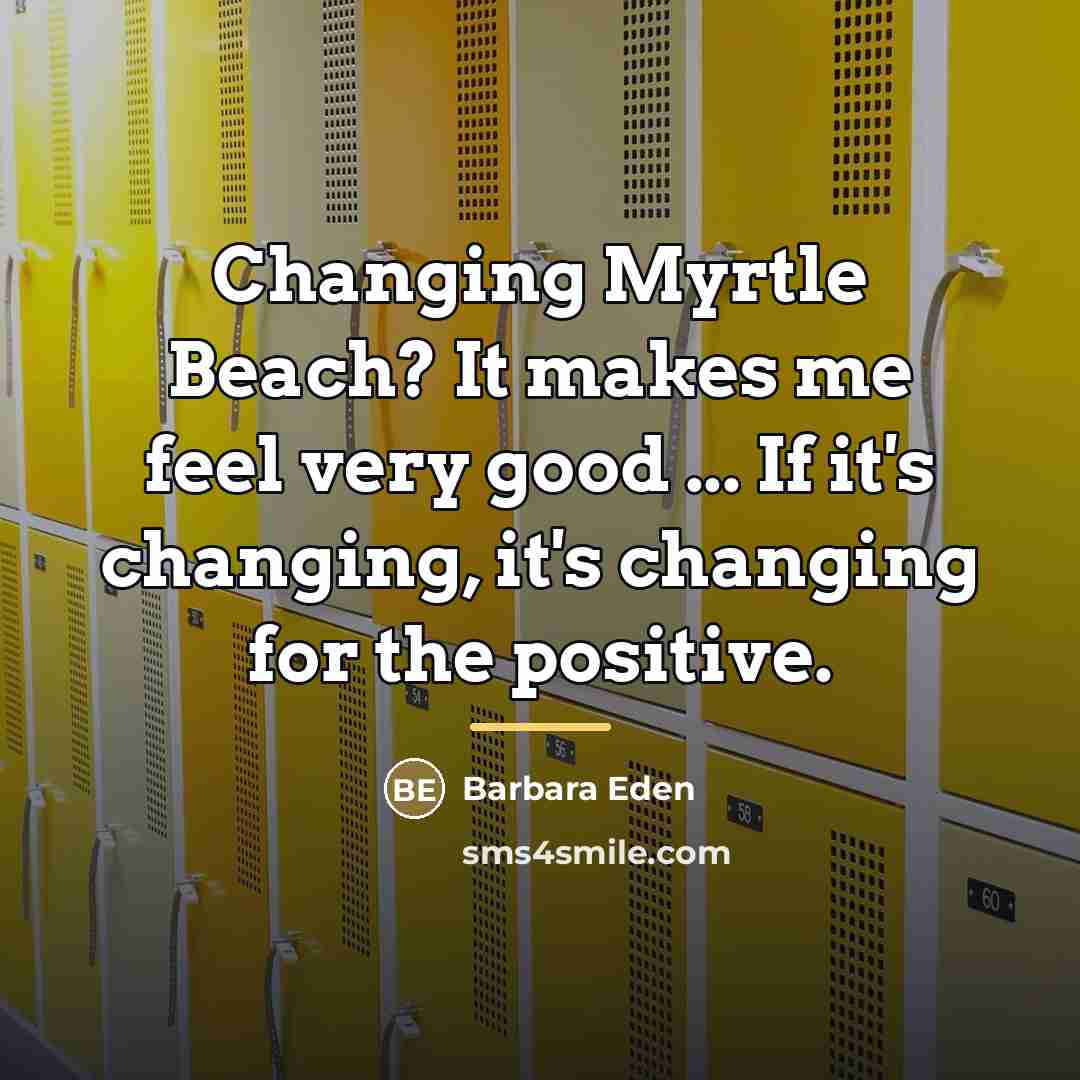 “Changing Myrtle Beach? It makes me feel very good ...…” quote by Barbara Eden