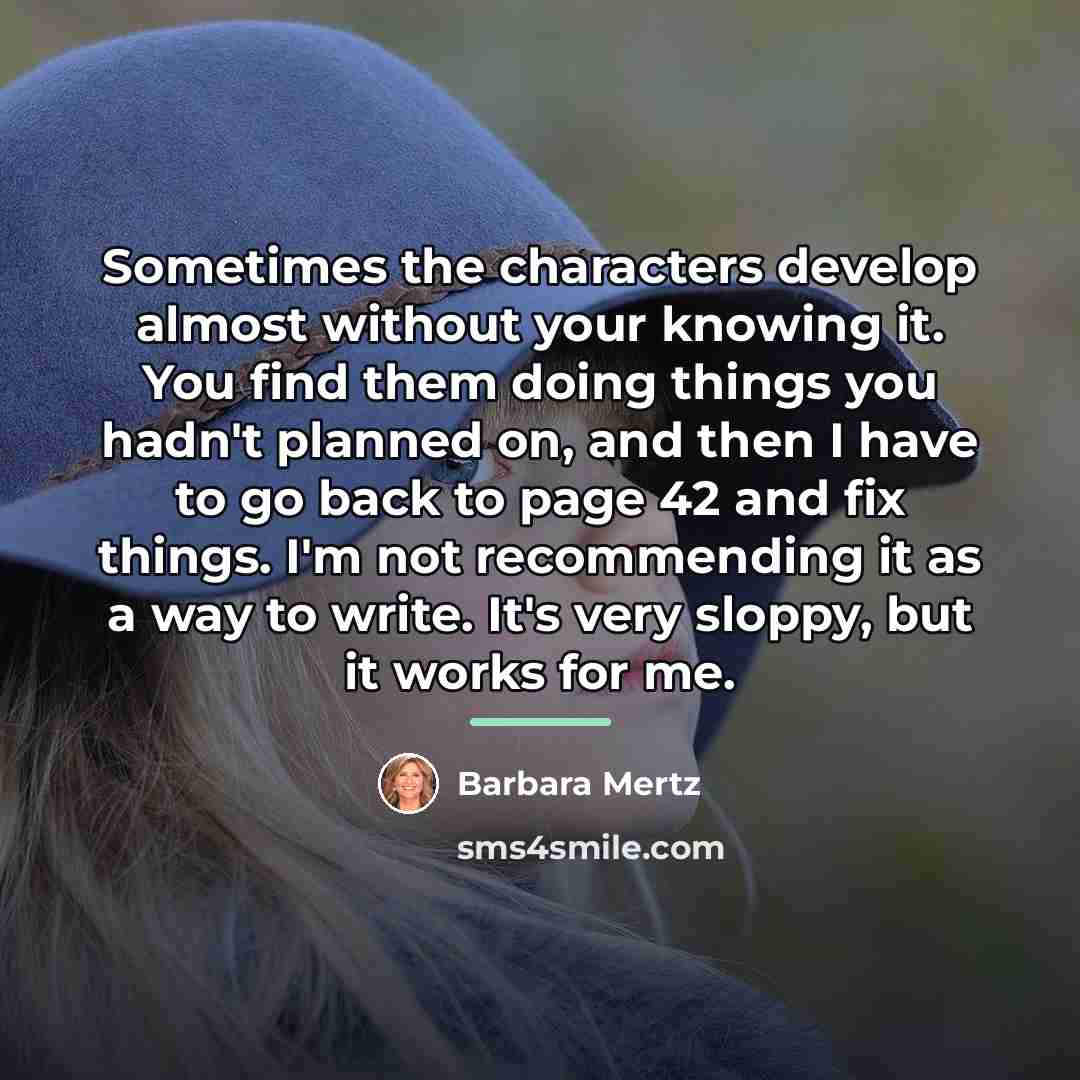 “Sometimes the characters develop almost without your knowing it. You…” quote by Barbara Mertz