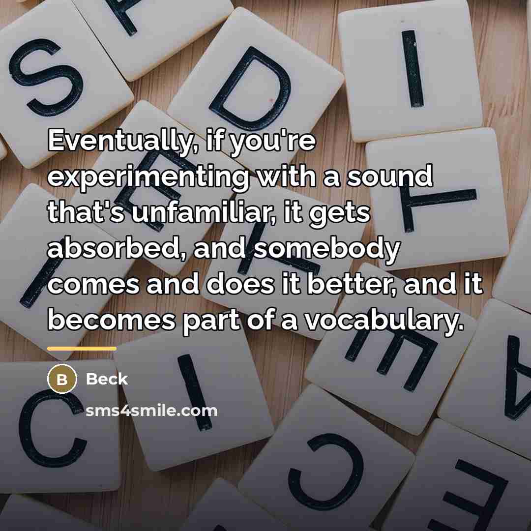 “Eventually, if you're experimenting with a sound that's unfamiliar, it…” quote by Beck
