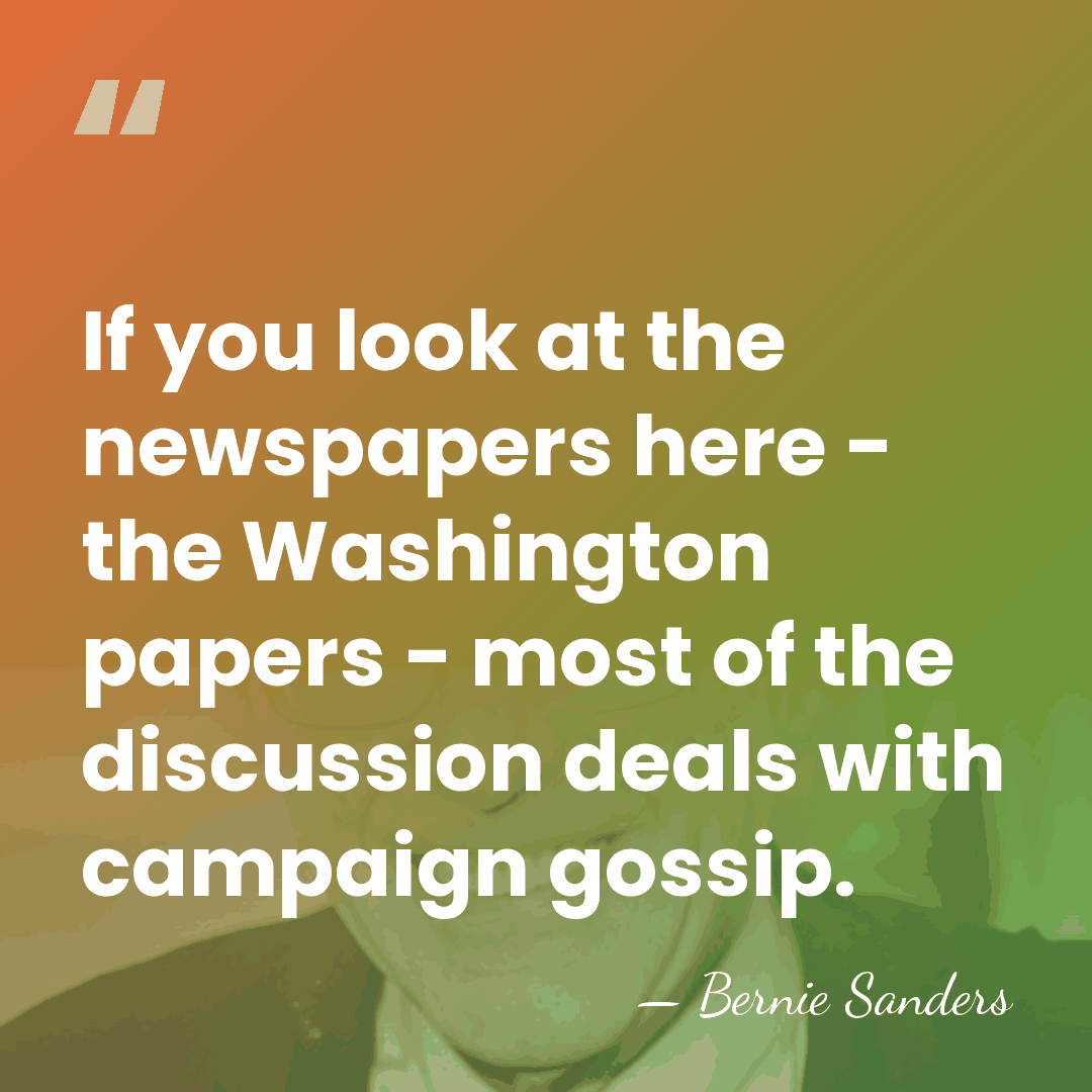 If you look at the newspapers here - the Washington papers -&hellip; - Bernie Sanders