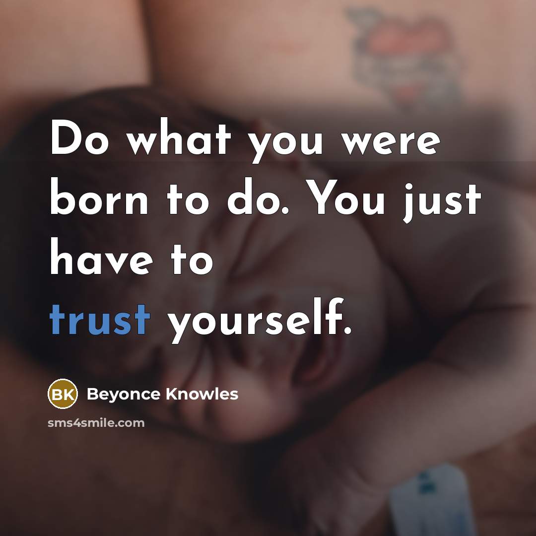 “Do what you were born to do. You just have…” quote by Beyonce Knowles