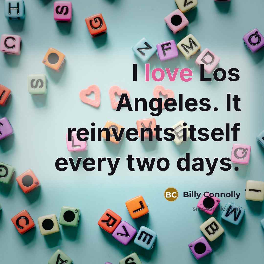 “I love Los Angeles. It reinvents itself every two days.…” quote by Billy Connolly