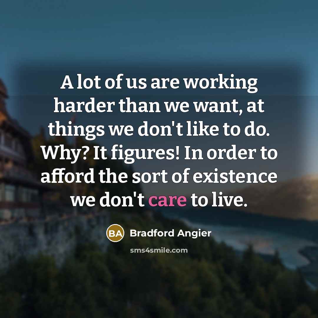 “A lot of us are working harder than we want,…” quote by Bradford Angier