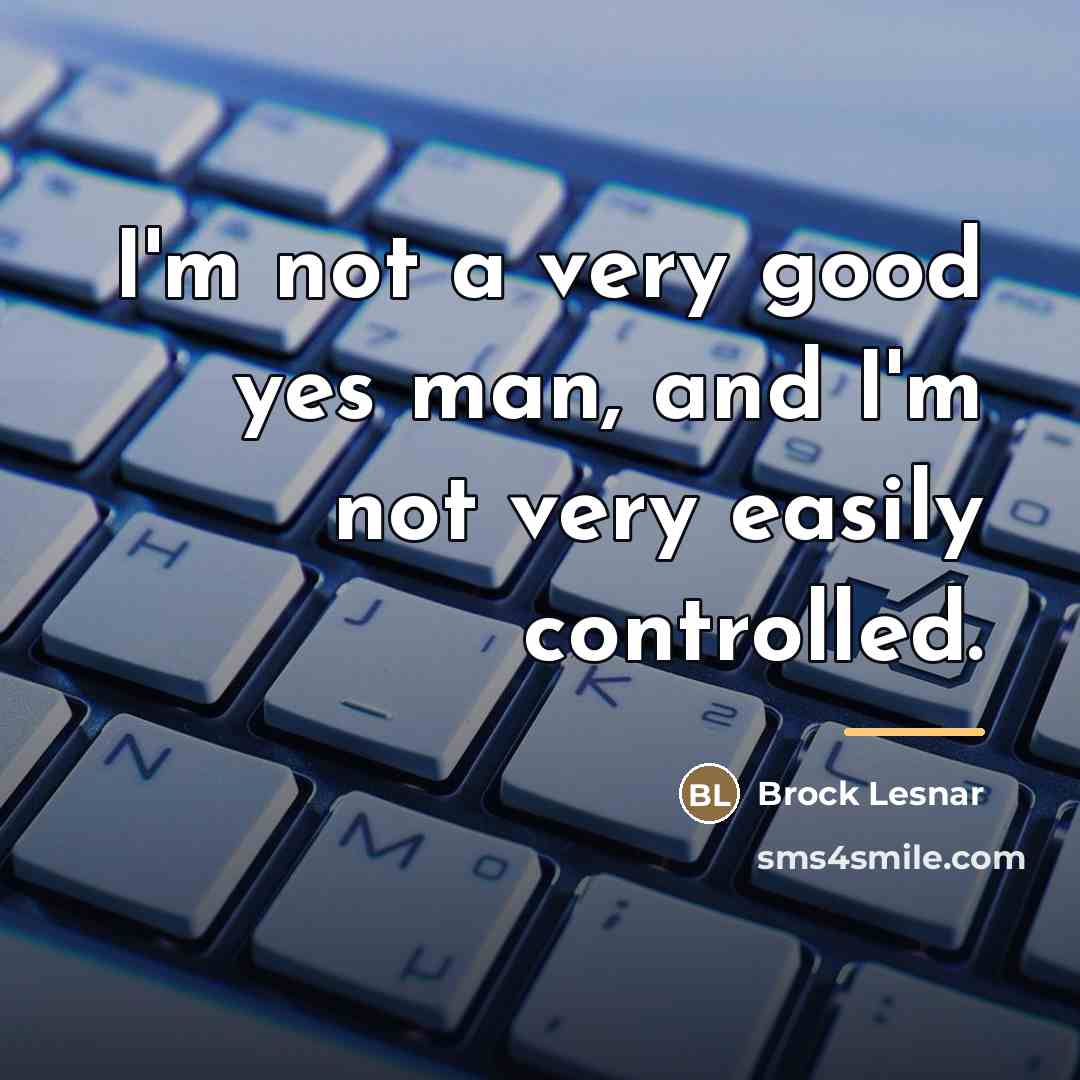 “I'm not a very good yes man, and I'm not…” quote by Brock Lesnar