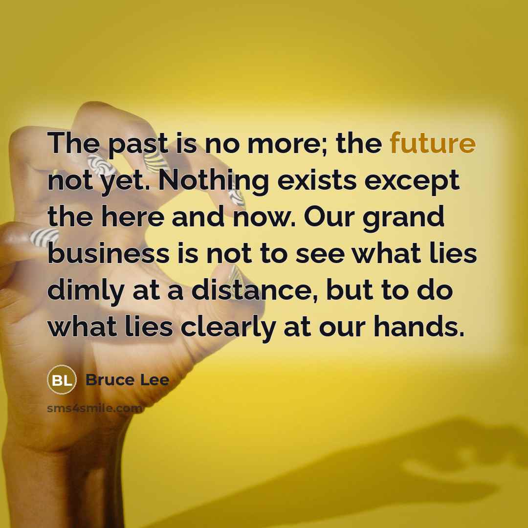 “The past is no more; the future not yet. Nothing…” quote by Bruce Lee