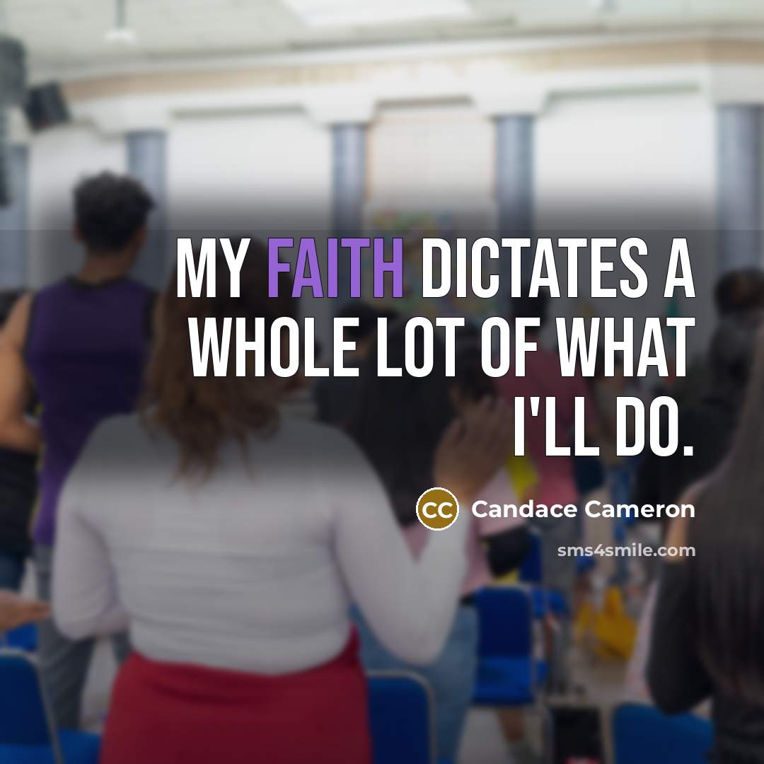 “My faith dictates a whole lot of what I'll do.…” quote by Candace Cameron